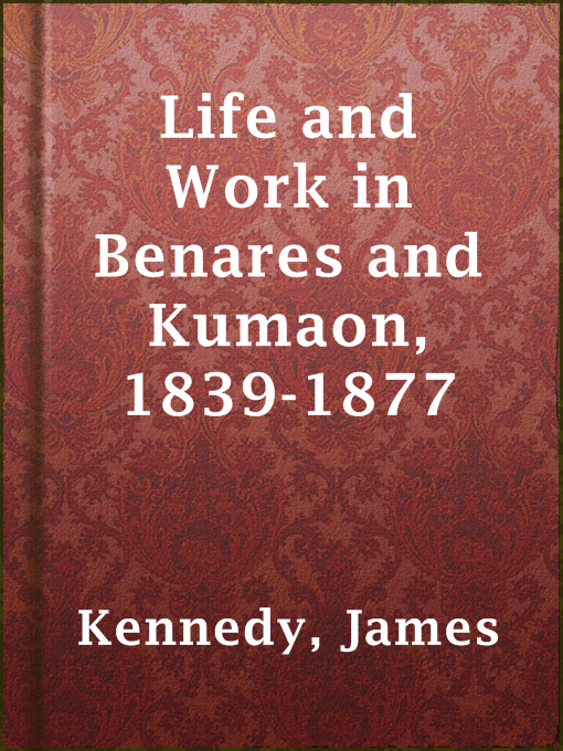 Title details for Life and Work in Benares and Kumaon, 1839-1877 by James Kennedy - Available